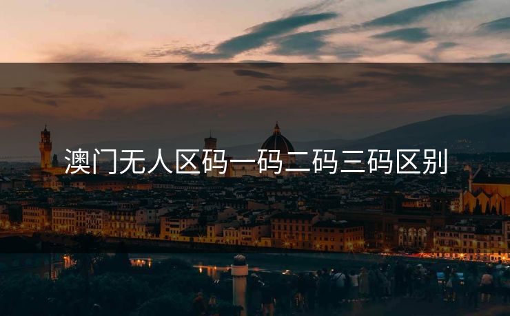 澳门无人区码一码二码三码区别